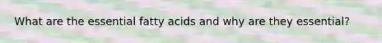 What are the essential fatty acids and why are they essential?