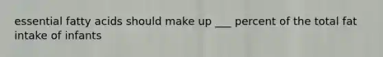 essential fatty acids should make up ___ percent of the total fat intake of infants