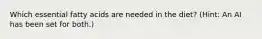 Which essential fatty acids are needed in the diet? (Hint: An AI has been set for both.)