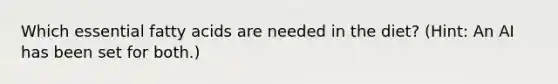 Which essential fatty acids are needed in the diet? (Hint: An AI has been set for both.)