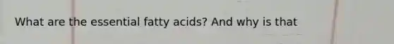 What are the essential fatty acids? And why is that