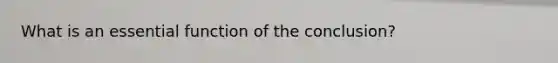 What is an essential function of the conclusion?