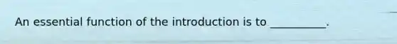 An essential function of the introduction is to __________.