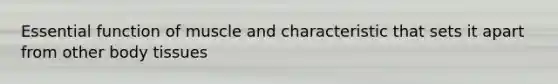 Essential function of muscle and characteristic that sets it apart from other body tissues