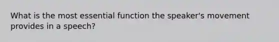 What is the most essential function the speaker's movement provides in a speech?