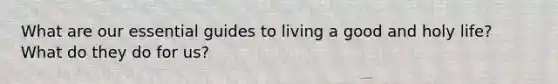 What are our essential guides to living a good and holy life? What do they do for us?