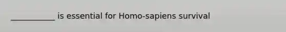 ___________ is essential for Homo-sapiens survival