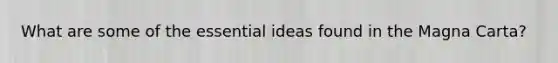 What are some of the essential ideas found in the Magna Carta?