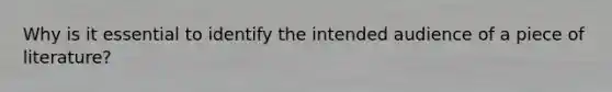 Why is it essential to identify the intended audience of a piece of literature?
