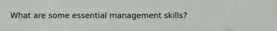 What are some essential management skills?