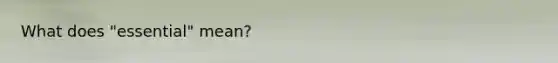 What does "essential" mean?