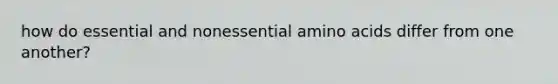 how do essential and nonessential amino acids differ from one another?