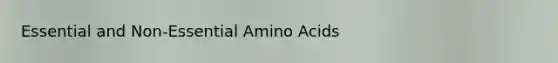 Essential and Non-Essential <a href='https://www.questionai.com/knowledge/k9gb720LCl-amino-acids' class='anchor-knowledge'>amino acids</a>