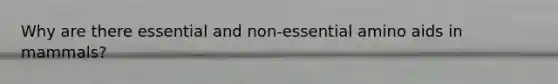 Why are there essential and non-essential amino aids in mammals?