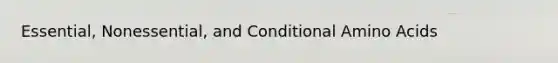 Essential, Nonessential, and Conditional Amino Acids