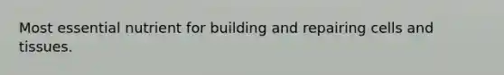 Most essential nutrient for building and repairing cells and tissues.