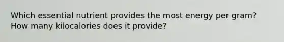 Which essential nutrient provides the most energy per gram? How many kilocalories does it provide?
