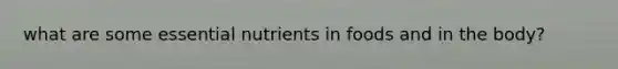 what are some essential nutrients in foods and in the body?