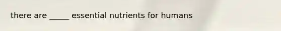 there are _____ essential nutrients for humans