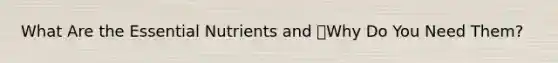 What Are the Essential Nutrients and Why Do You Need Them?