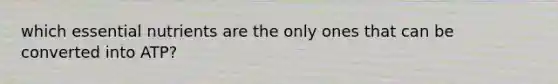 which essential nutrients are the only ones that can be converted into ATP?