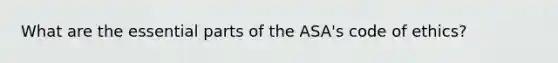 What are the essential parts of the ASA's code of ethics?