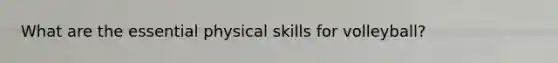 What are the essential physical skills for volleyball?