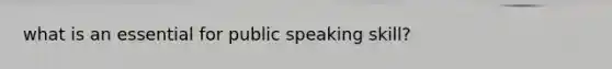 what is an essential for public speaking skill?