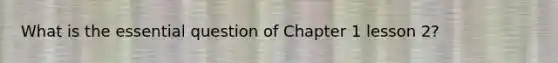 What is the essential question of Chapter 1 lesson 2?