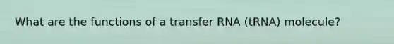 What are the functions of a <a href='https://www.questionai.com/knowledge/kYREgpZMtc-transfer-rna' class='anchor-knowledge'>transfer rna</a> (tRNA) molecule?