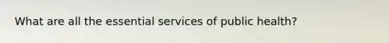 What are all the essential services of public health?