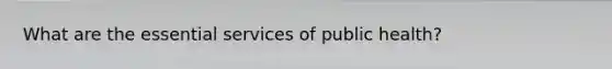 What are the essential services of public health?