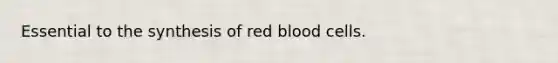 Essential to the synthesis of red blood cells.