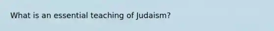 What is an essential teaching of Judaism?