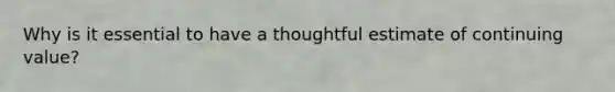 Why is it essential to have a thoughtful estimate of continuing value?
