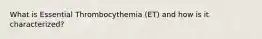 What is Essential Thrombocythemia (ET) and how is it characterized?