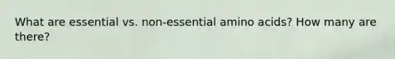 What are essential vs. non-essential amino acids? How many are there?