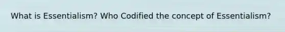What is Essentialism? Who Codified the concept of Essentialism?