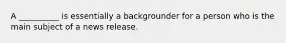 A __________ is essentially a backgrounder for a person who is the main subject of a news release.