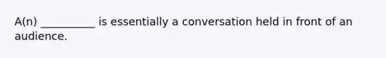 A(n) __________ is essentially a conversation held in front of an audience.