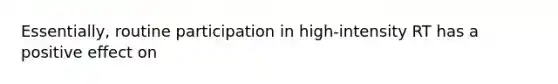 Essentially, routine participation in high-intensity RT has a positive effect on