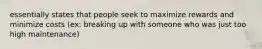 essentially states that people seek to maximize rewards and minimize costs (ex: breaking up with someone who was just too high maintenance)