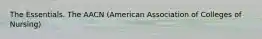 The Essentials. The AACN (American Association of Colleges of Nursing)