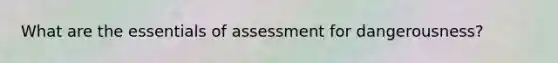 What are the essentials of assessment for dangerousness?