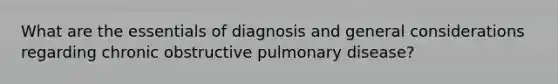 What are the essentials of diagnosis and general considerations regarding chronic obstructive pulmonary disease?