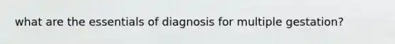 what are the essentials of diagnosis for multiple gestation?