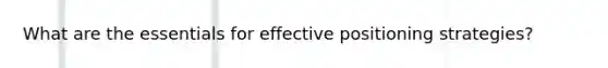 What are the essentials for effective positioning strategies?