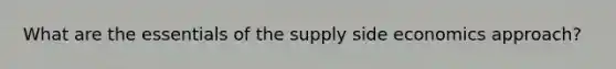 What are the essentials of the supply side economics approach?