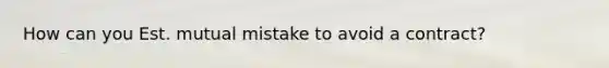 How can you Est. mutual mistake to avoid a contract?