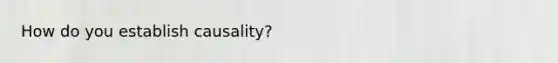 How do you establish causality?